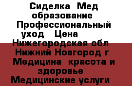 Сиделка. Мед.образование. Профессиональный уход › Цена ­ 100 - Нижегородская обл., Нижний Новгород г. Медицина, красота и здоровье » Медицинские услуги   